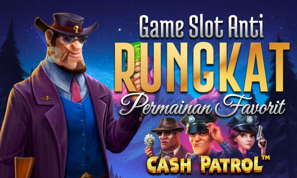 Cash Patrol Gampang Scatter Game Slot Anti Rungkat dengan Permainan Favorite